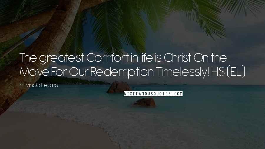 Evinda Lepins Quotes: The greatest Comfort in life is Christ On the Move For Our Redemption Timelessly! HS (EL)