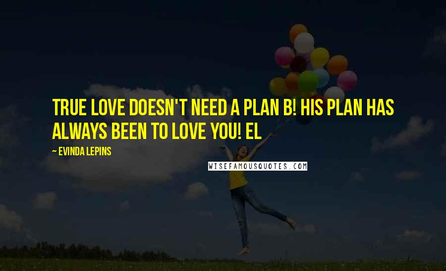 Evinda Lepins Quotes: True love doesn't need a Plan B! His plan has always been to love you! EL