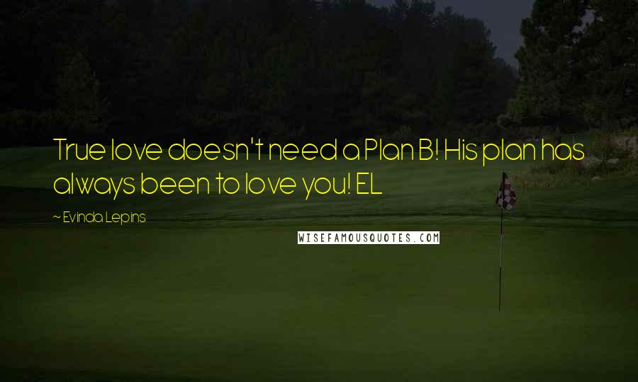 Evinda Lepins Quotes: True love doesn't need a Plan B! His plan has always been to love you! EL