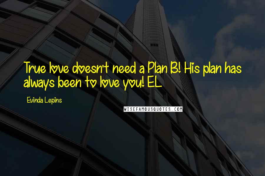 Evinda Lepins Quotes: True love doesn't need a Plan B! His plan has always been to love you! EL