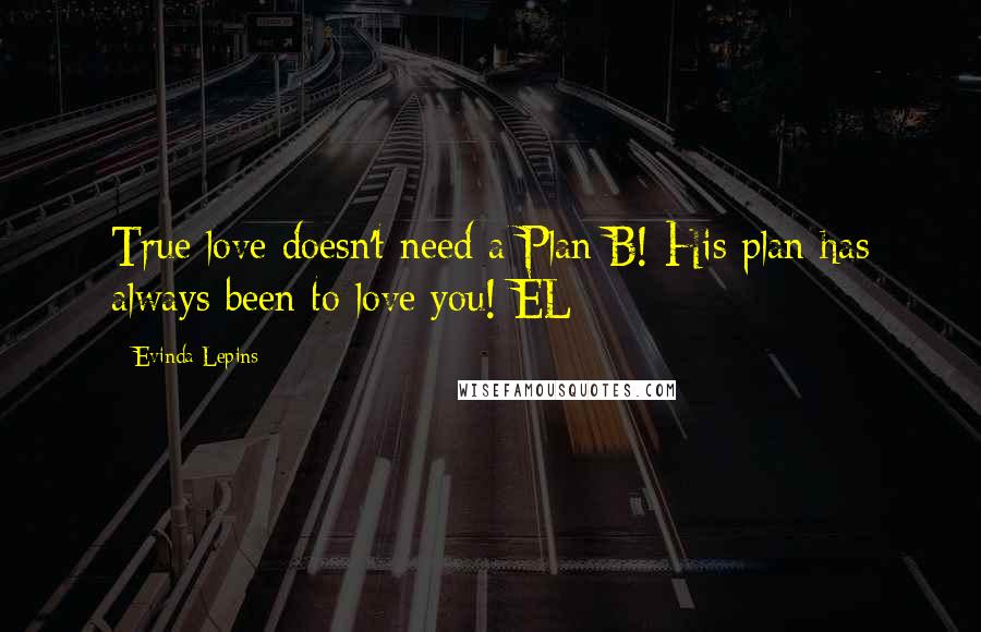 Evinda Lepins Quotes: True love doesn't need a Plan B! His plan has always been to love you! EL