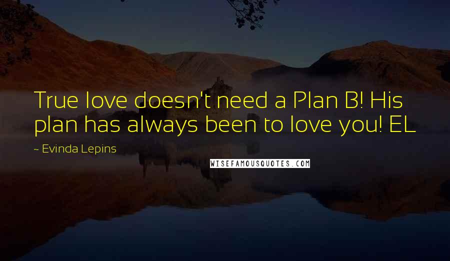 Evinda Lepins Quotes: True love doesn't need a Plan B! His plan has always been to love you! EL
