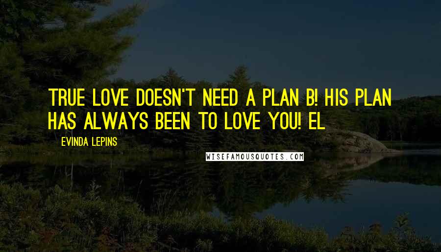 Evinda Lepins Quotes: True love doesn't need a Plan B! His plan has always been to love you! EL