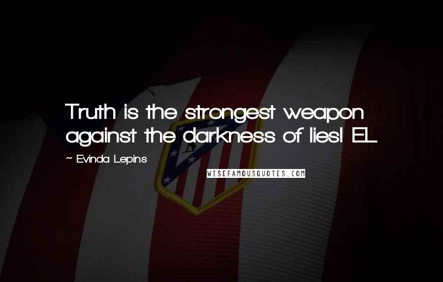 Evinda Lepins Quotes: Truth is the strongest weapon against the darkness of lies! EL