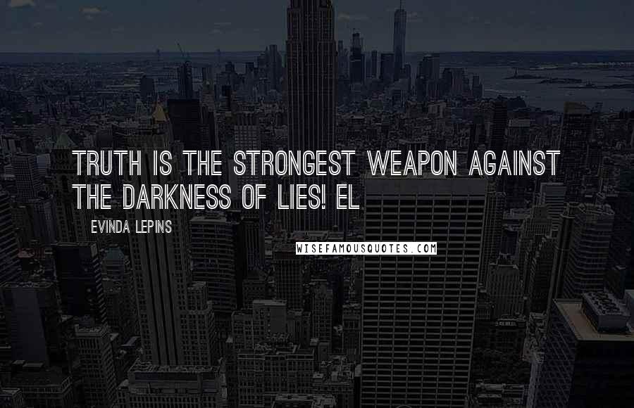 Evinda Lepins Quotes: Truth is the strongest weapon against the darkness of lies! EL