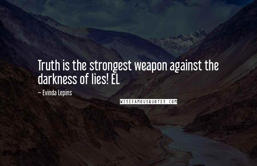 Evinda Lepins Quotes: Truth is the strongest weapon against the darkness of lies! EL