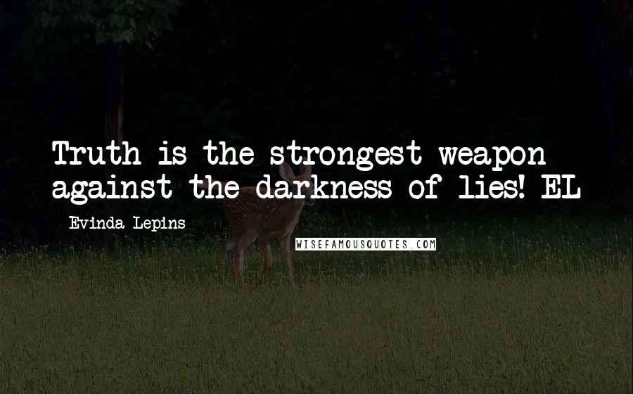Evinda Lepins Quotes: Truth is the strongest weapon against the darkness of lies! EL