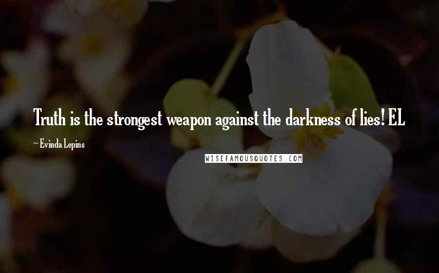 Evinda Lepins Quotes: Truth is the strongest weapon against the darkness of lies! EL