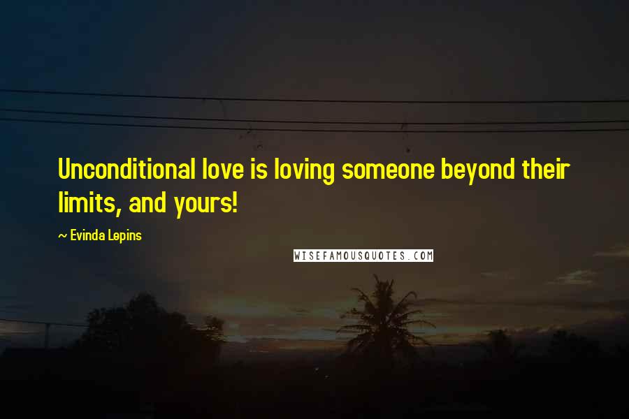 Evinda Lepins Quotes: Unconditional love is loving someone beyond their limits, and yours!