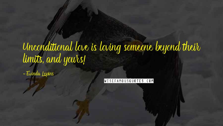 Evinda Lepins Quotes: Unconditional love is loving someone beyond their limits, and yours!