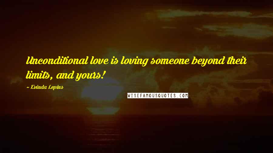 Evinda Lepins Quotes: Unconditional love is loving someone beyond their limits, and yours!