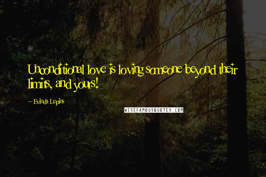 Evinda Lepins Quotes: Unconditional love is loving someone beyond their limits, and yours!