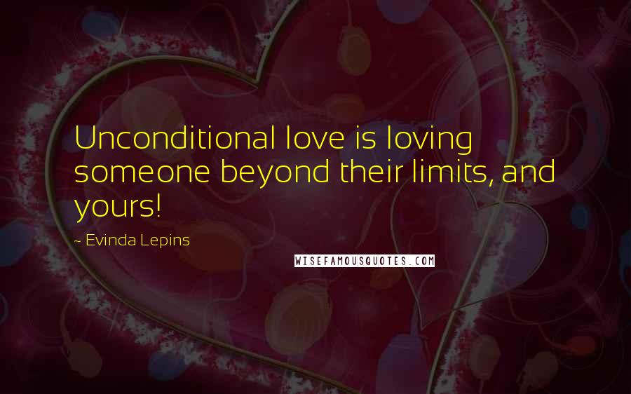 Evinda Lepins Quotes: Unconditional love is loving someone beyond their limits, and yours!