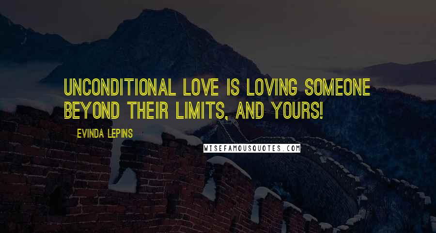 Evinda Lepins Quotes: Unconditional love is loving someone beyond their limits, and yours!