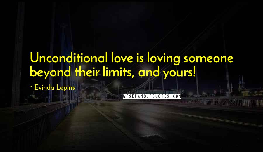 Evinda Lepins Quotes: Unconditional love is loving someone beyond their limits, and yours!