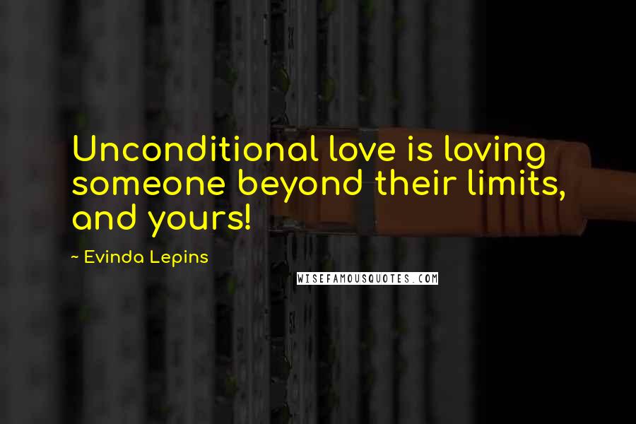 Evinda Lepins Quotes: Unconditional love is loving someone beyond their limits, and yours!