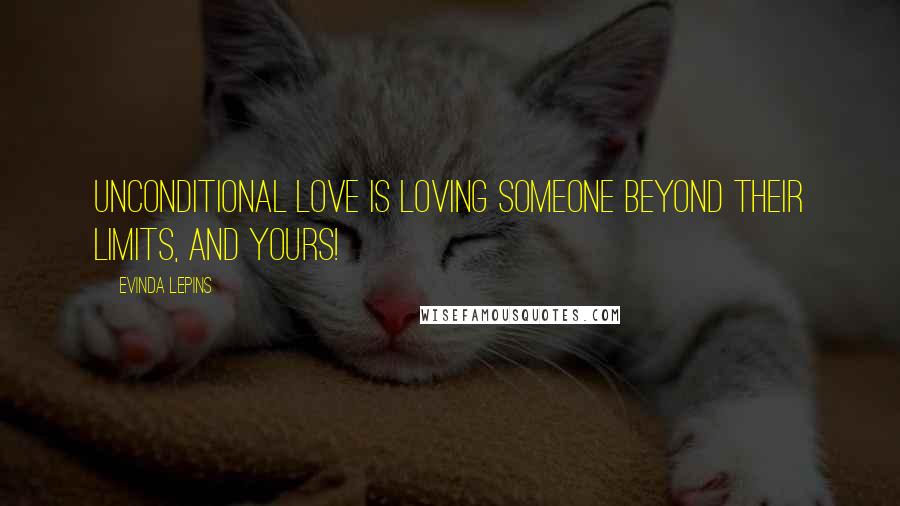 Evinda Lepins Quotes: Unconditional love is loving someone beyond their limits, and yours!