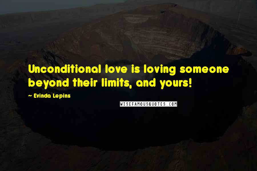 Evinda Lepins Quotes: Unconditional love is loving someone beyond their limits, and yours!