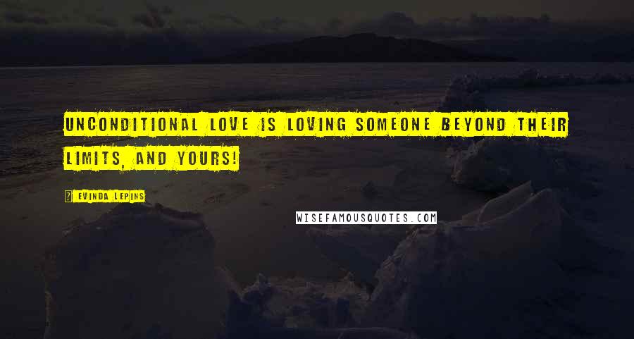 Evinda Lepins Quotes: Unconditional love is loving someone beyond their limits, and yours!