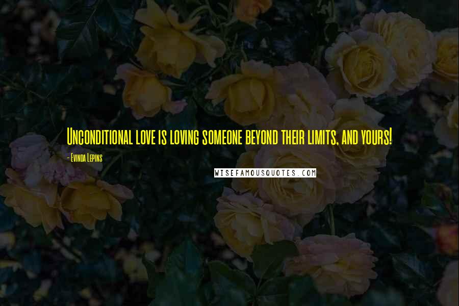 Evinda Lepins Quotes: Unconditional love is loving someone beyond their limits, and yours!