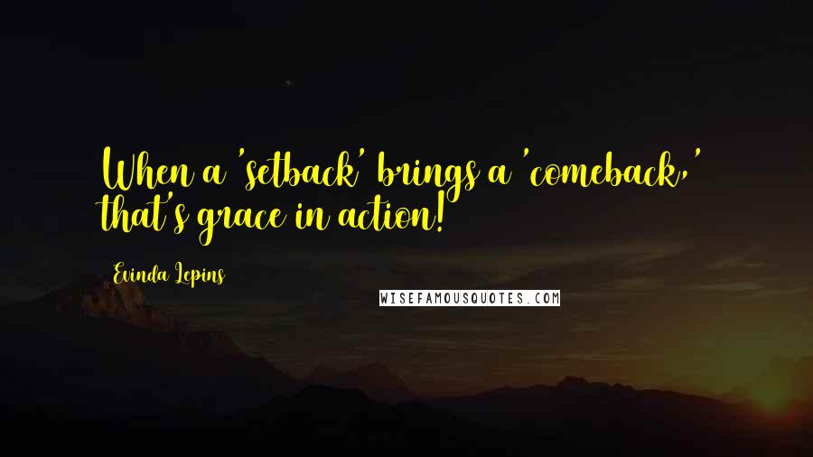 Evinda Lepins Quotes: When a 'setback' brings a 'comeback,' that's grace in action!