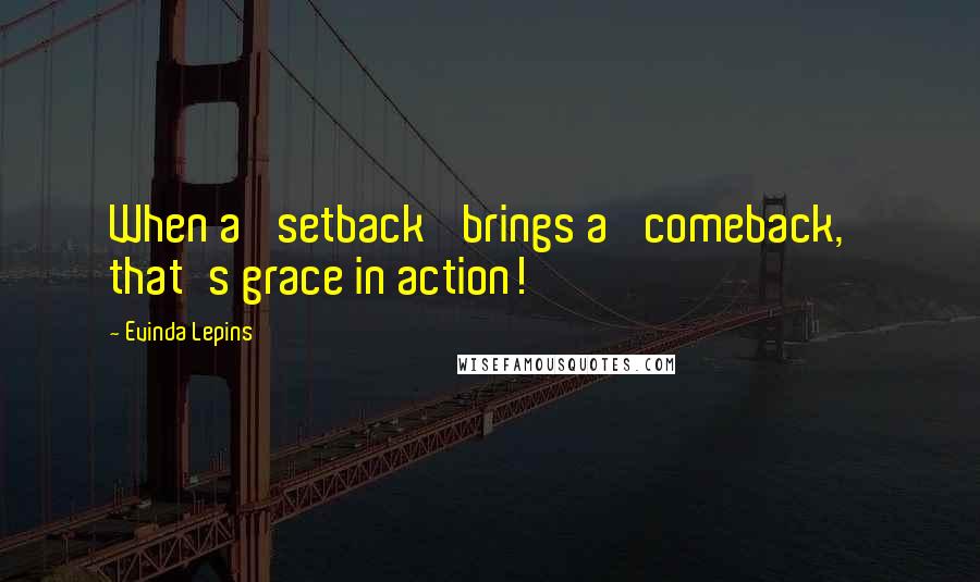 Evinda Lepins Quotes: When a 'setback' brings a 'comeback,' that's grace in action!