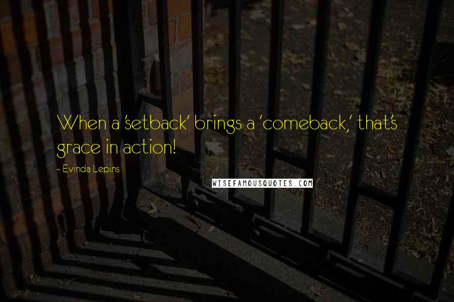 Evinda Lepins Quotes: When a 'setback' brings a 'comeback,' that's grace in action!