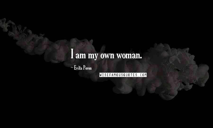 Evita Peron Quotes: I am my own woman.