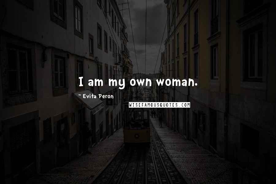 Evita Peron Quotes: I am my own woman.
