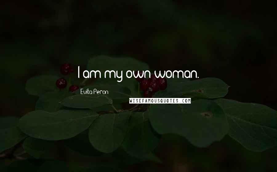 Evita Peron Quotes: I am my own woman.