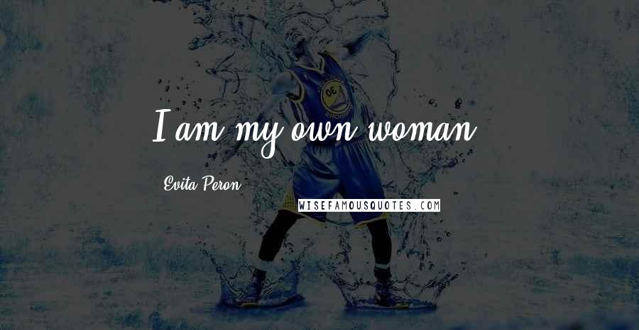 Evita Peron Quotes: I am my own woman.