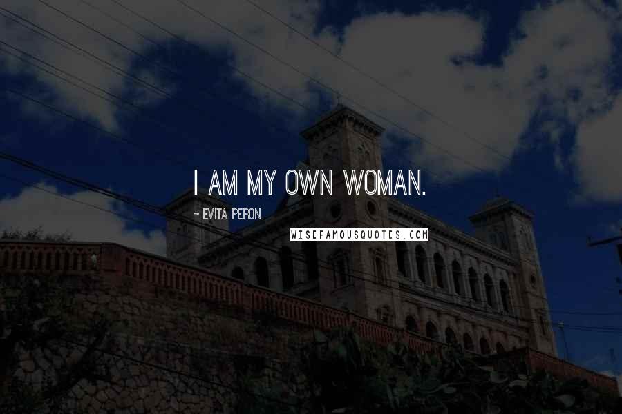 Evita Peron Quotes: I am my own woman.