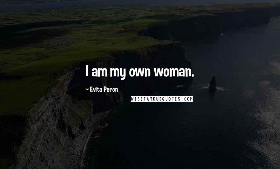 Evita Peron Quotes: I am my own woman.