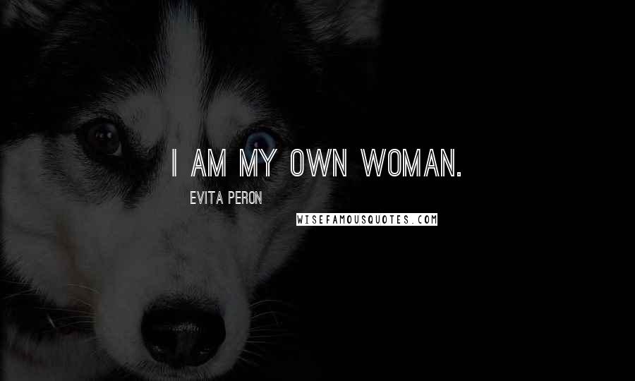 Evita Peron Quotes: I am my own woman.