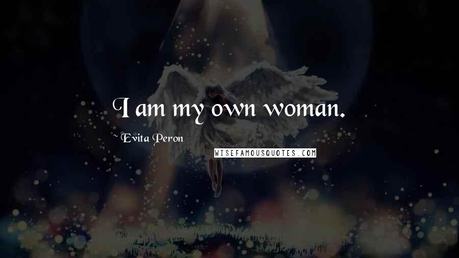 Evita Peron Quotes: I am my own woman.