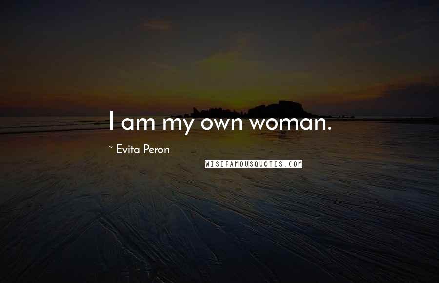 Evita Peron Quotes: I am my own woman.