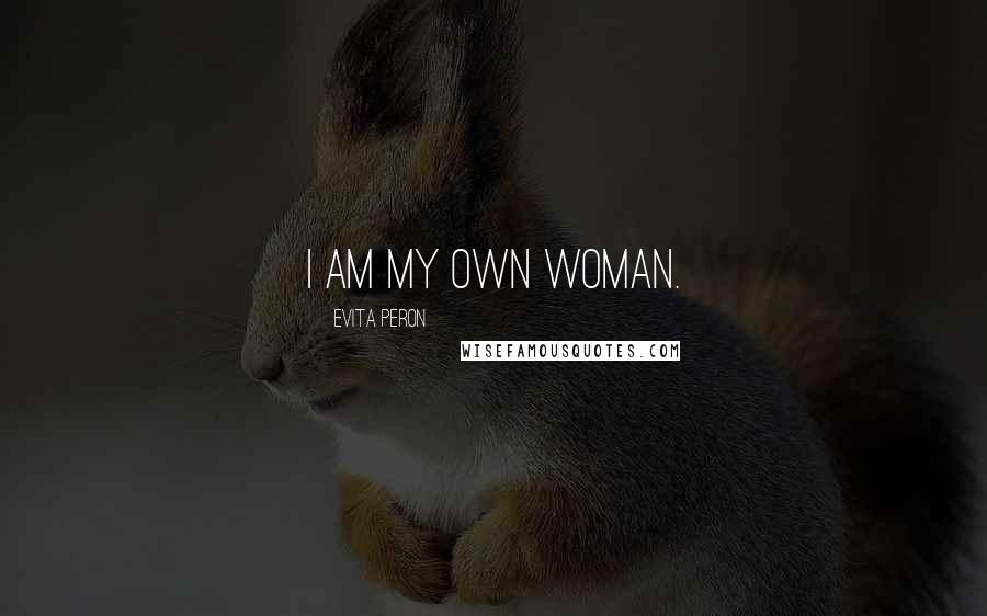 Evita Peron Quotes: I am my own woman.