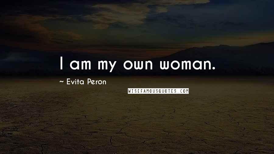 Evita Peron Quotes: I am my own woman.