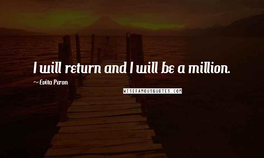 Evita Peron Quotes: I will return and I will be a million.