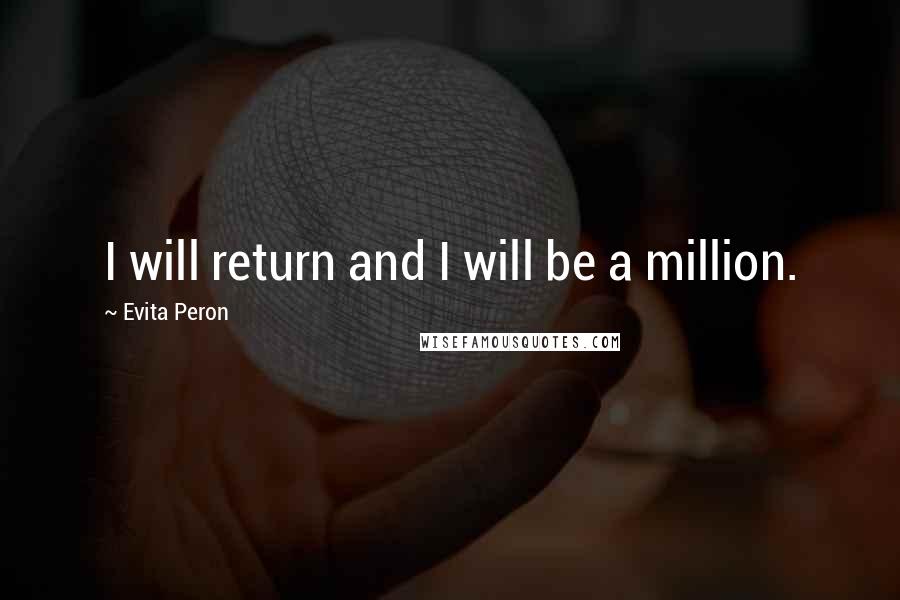 Evita Peron Quotes: I will return and I will be a million.