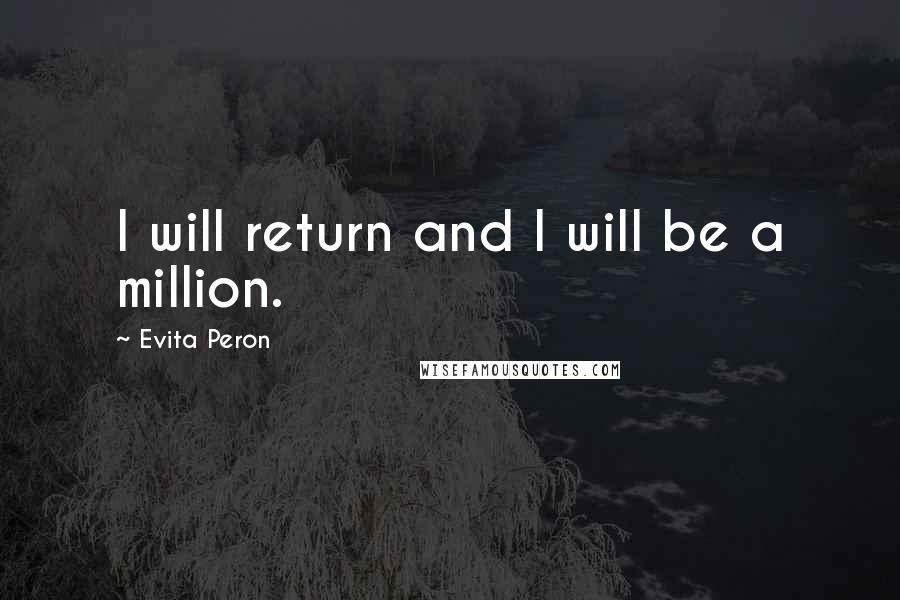 Evita Peron Quotes: I will return and I will be a million.