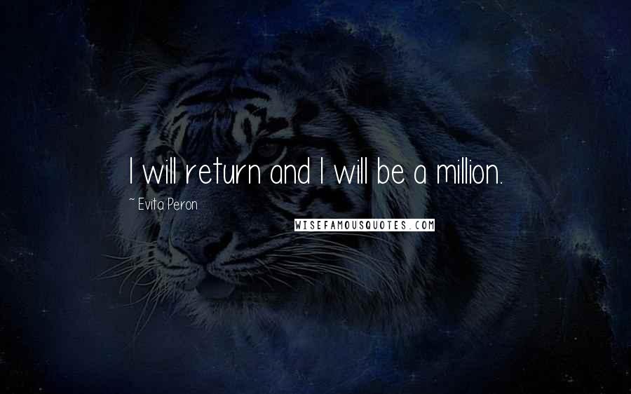 Evita Peron Quotes: I will return and I will be a million.