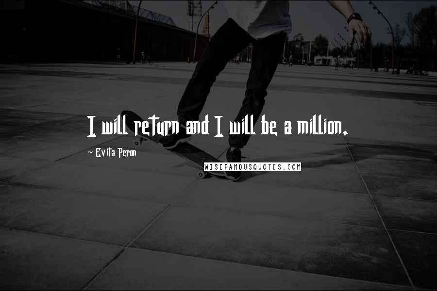 Evita Peron Quotes: I will return and I will be a million.