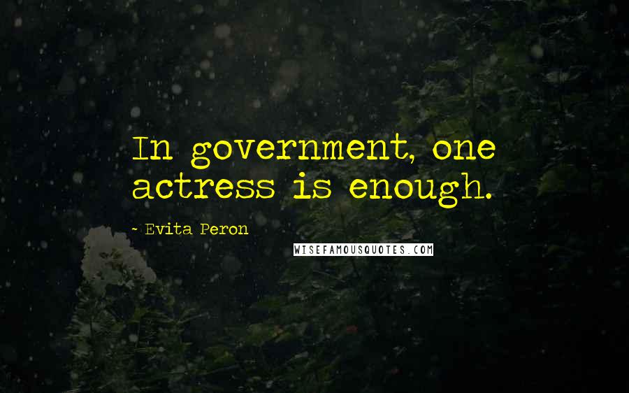 Evita Peron Quotes: In government, one actress is enough.