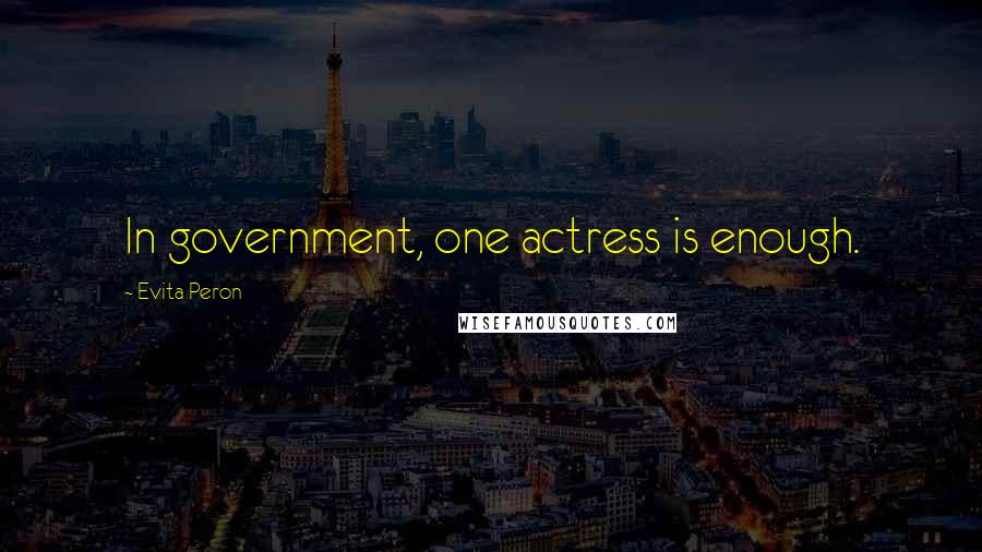 Evita Peron Quotes: In government, one actress is enough.