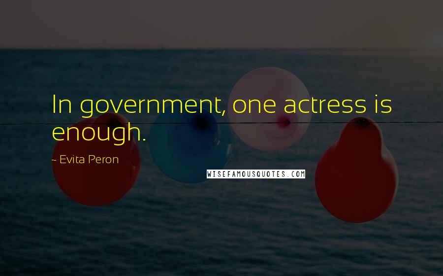 Evita Peron Quotes: In government, one actress is enough.