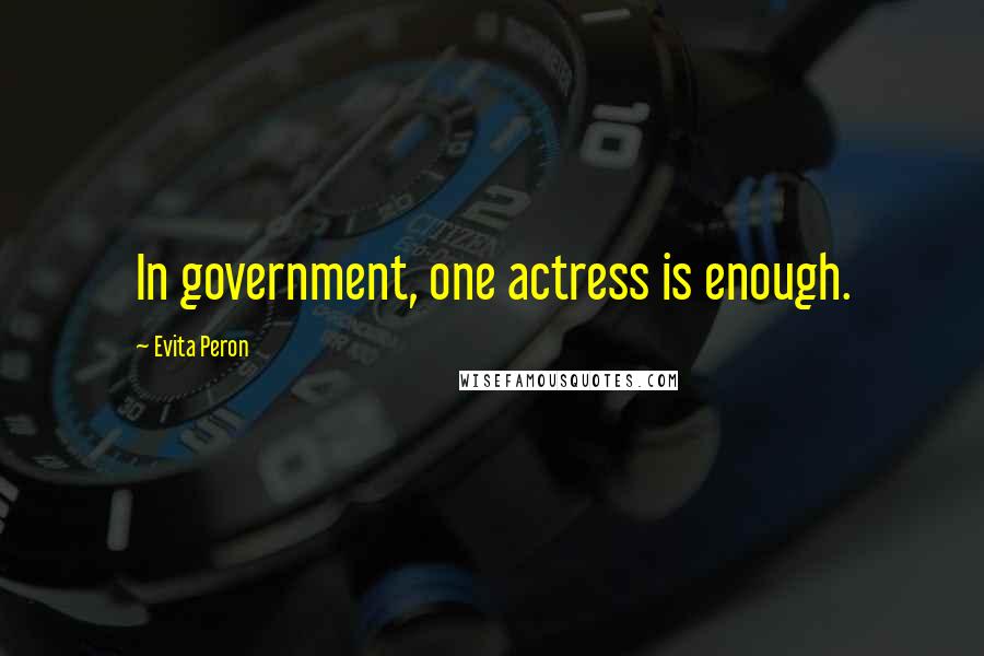 Evita Peron Quotes: In government, one actress is enough.