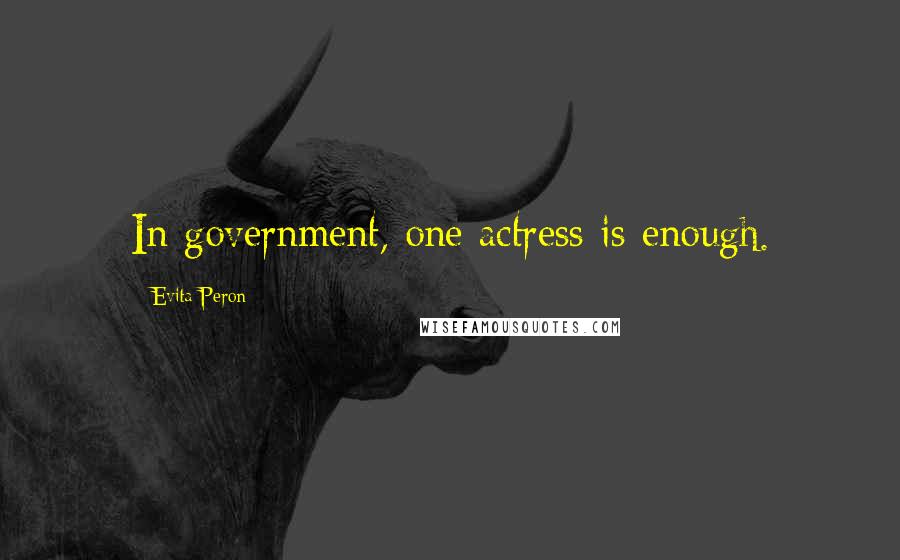 Evita Peron Quotes: In government, one actress is enough.