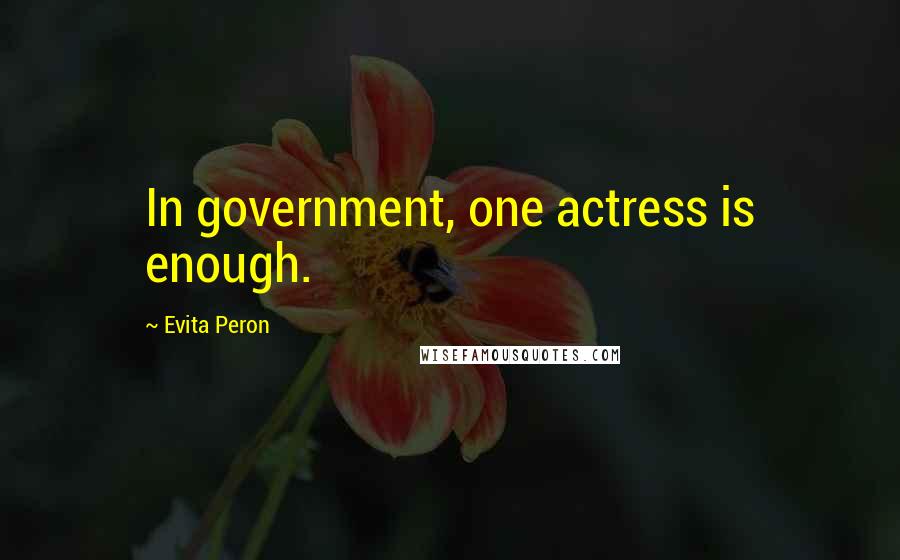 Evita Peron Quotes: In government, one actress is enough.