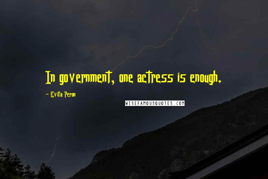 Evita Peron Quotes: In government, one actress is enough.